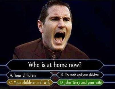 John Terry - Who is at home now. LoL.