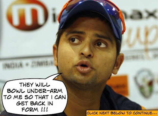 Bowlers to do under-arm bowling against Raina :P